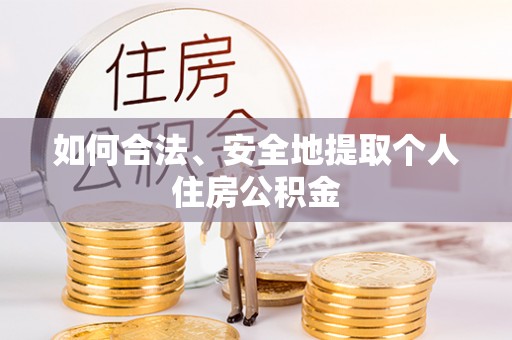 宁县如何合法、安全地提取个人住房公积金