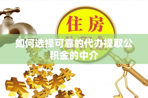 宁县如何选择可靠的代办提取公积金的中介