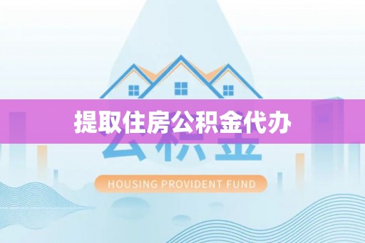 大化提取住房公积金代办