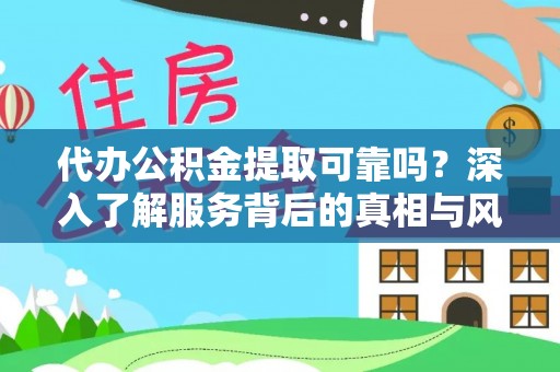 福泉代办公积金提取可靠吗？深入了解服务背后的真相与风险
