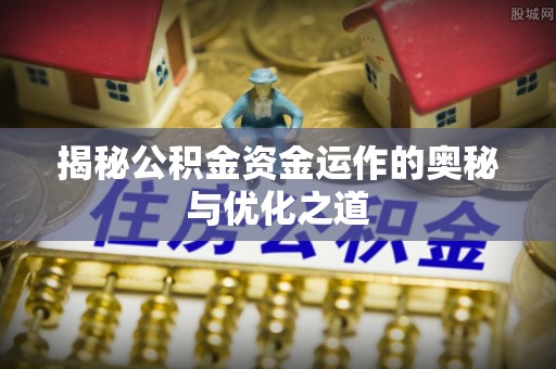 福泉揭秘公积金资金运作的奥秘与优化之道