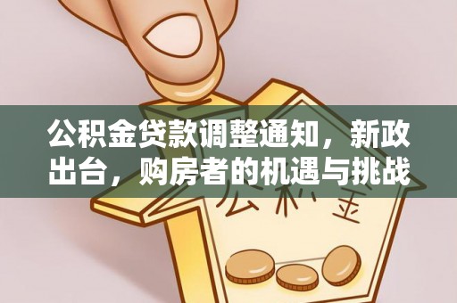 淮阳公积金贷款调整通知，新政出台，购房者的机遇与挑战