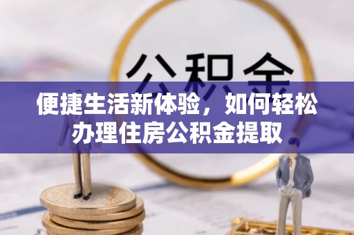 基隆便捷生活新体验，如何轻松办理住房公积金提取