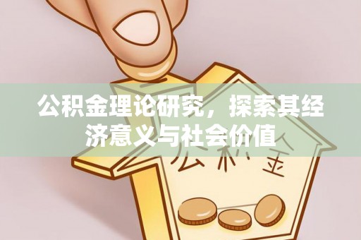 崇礼公积金理论研究，探索其经济意义与社会价值