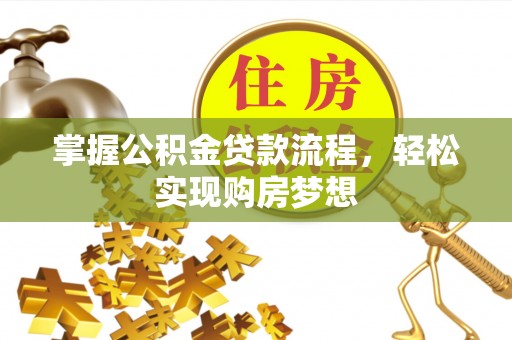 学甲掌握公积金贷款流程，轻松实现购房梦想