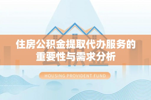 基隆住房公积金提取代办服务的重要性与需求分析