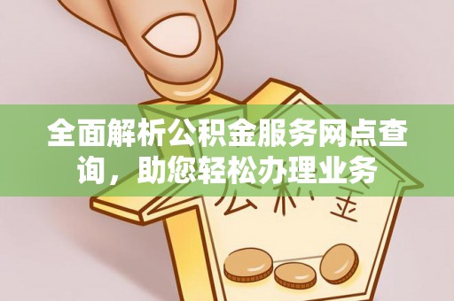 竹东全面解析公积金服务网点查询，助您轻松办理业务