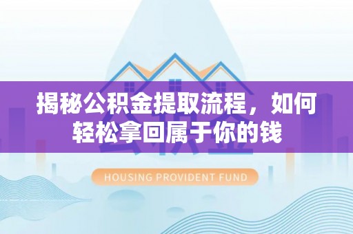 民勤揭秘公积金提取流程，如何轻松拿回属于你的钱