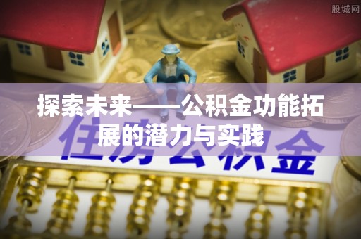 合江探索未来——公积金功能拓展的潜力与实践