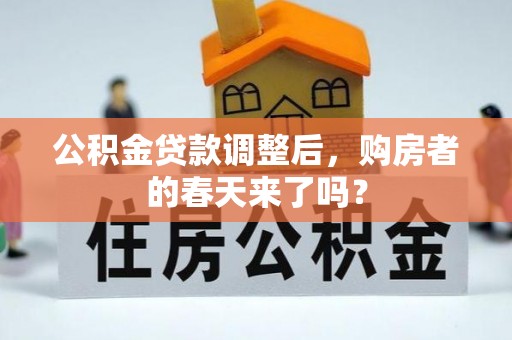 合江公积金贷款调整后，购房者的春天来了吗？