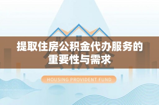 呼伦贝尔提取住房公积金代办服务的重要性与需求