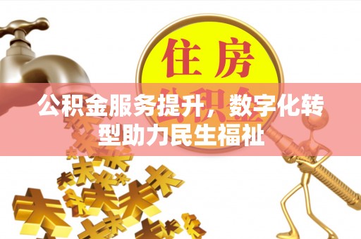 连江公积金服务提升，数字化转型助力民生福祉
