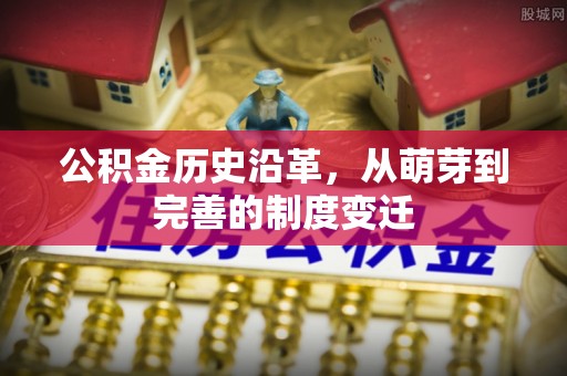 洮北公积金历史沿革，从萌芽到完善的制度变迁