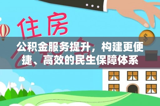 虎尾公积金服务提升，构建更便捷、高效的民生保障体系