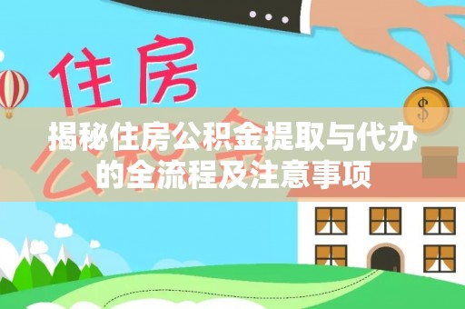 新源揭秘住房公积金提取与代办的全流程及注意事项