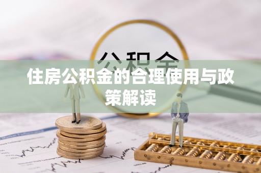 生活住房公积金的合理使用与政策解读