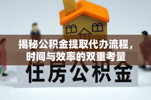 绿园揭秘公积金提取代办流程，时间与效率的双重考量