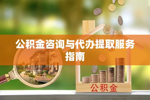杨陵公积金咨询与代办提取服务指南