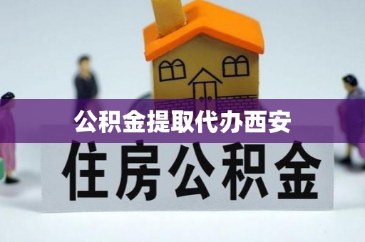 杨陵公积金提取代办西安