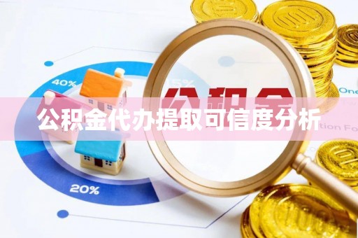 梁园公积金代办提取可信度分析