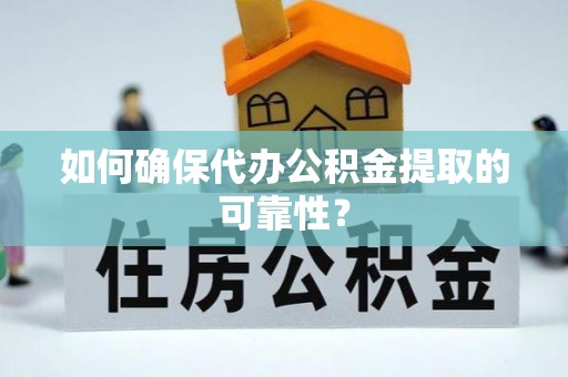 苗栗如何确保代办公积金提取的可靠性？